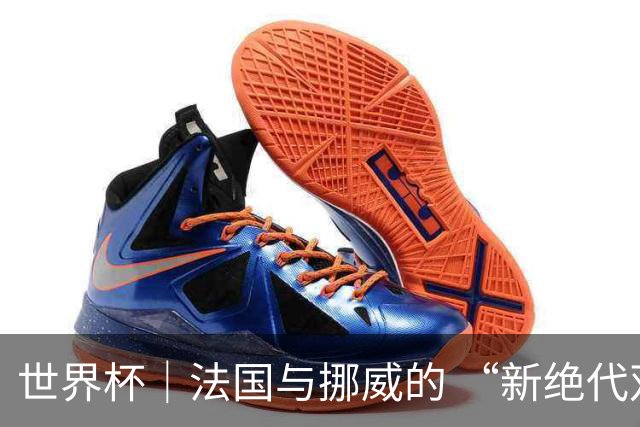 世界杯｜法国与挪威的 “新绝代双骄”对决成为焦点