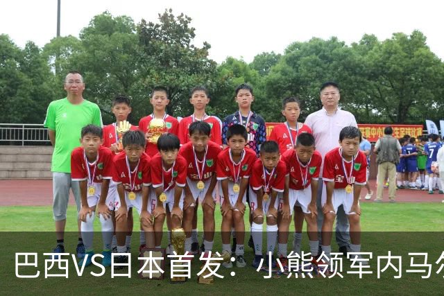 巴西VS日本首发：小熊领军内马尔替补 库尼亚配拉扬
